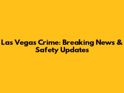 Las Vegas Crime: Breaking News & Safety Updates