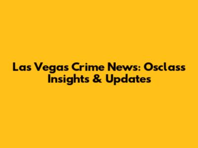 Las Vegas Crime News: Osclass Insights & Updates