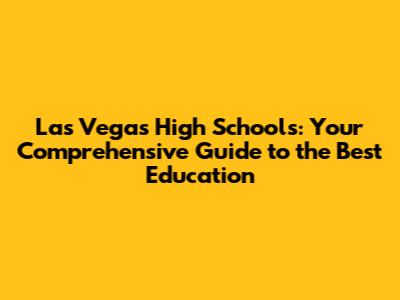 Las Vegas High Schools: Your Comprehensive Guide to the Best Education