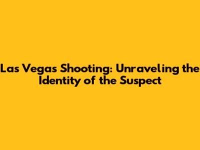 Las Vegas Shooting: Unraveling the Identity of the Suspect
