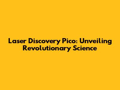 Laser Discovery Pico: Unveiling Revolutionary Science