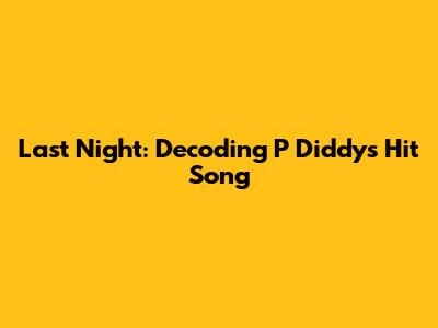 Last Night: Decoding P Diddy's Hit Song