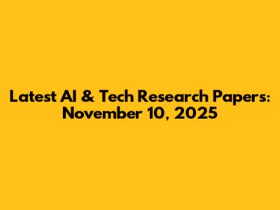 Latest AI & Tech Research Papers: November 10, 2025