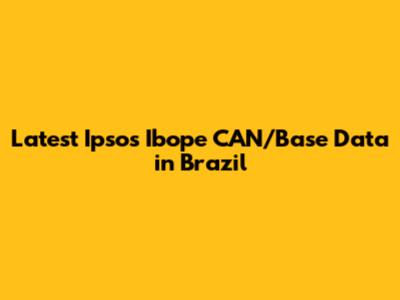 Latest Ipsos Ibope CAN/Base Data in Brazil
