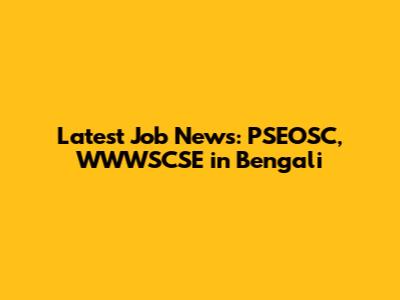 Latest Job News: PSEOSC, WWWSCSE in Bengali