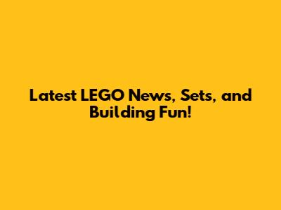 Latest LEGO News, Sets, and Building Fun!