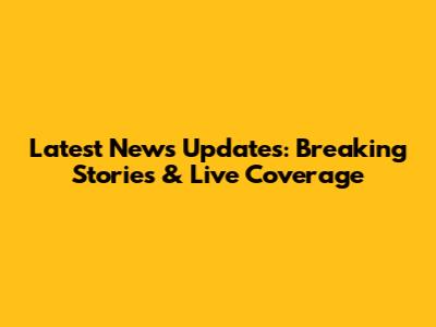Latest News Updates: Breaking Stories & Live Coverage