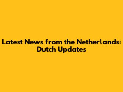 Latest News from the Netherlands: Dutch Updates
