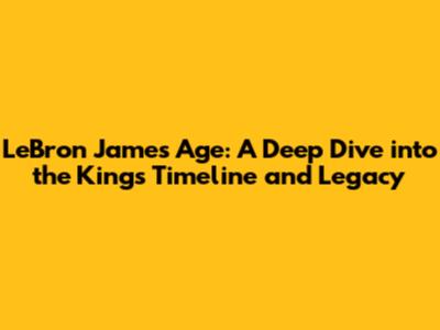LeBron James Age: A Deep Dive into the King's Timeline and Legacy