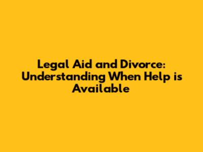 Legal Aid and Divorce: Understanding When Help is Available