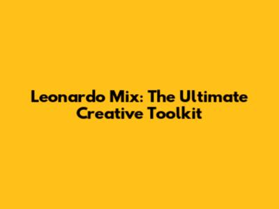 Leonardo Mix: The Ultimate Creative Toolkit