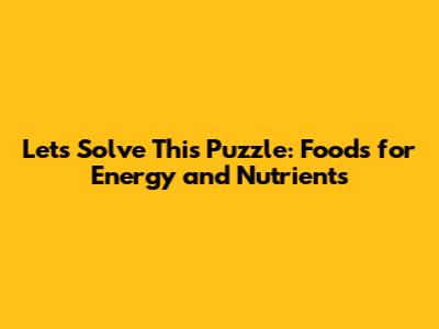 Let's Solve This Puzzle: Foods for Energy and Nutrients