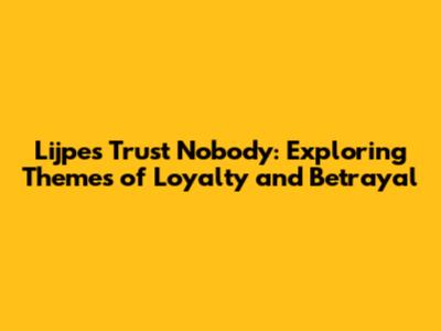 Lijpe's 'Trust Nobody': Exploring Themes of Loyalty and Betrayal