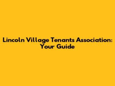 Lincoln Village Tenants Association: Your Guide