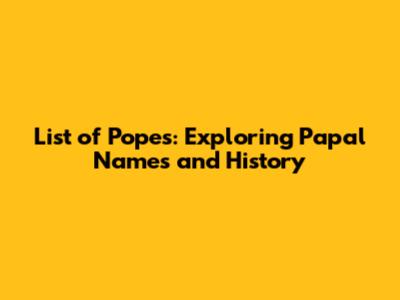 List of Popes: Exploring Papal Names and History