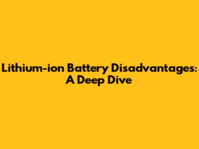 Lithium-ion Battery Disadvantages: A Deep Dive