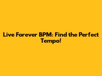 Live Forever BPM: Find the Perfect Tempo!