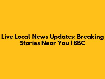 Live Local News Updates: Breaking Stories Near You | BBC