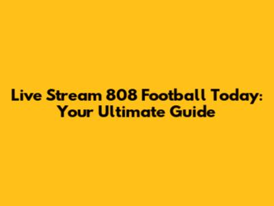 Live Stream 808 Football Today: Your Ultimate Guide