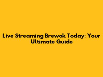 Live Streaming Brewok Today: Your Ultimate Guide
