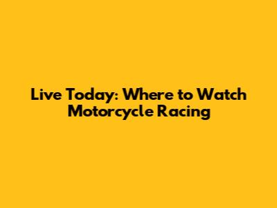 Live Today: Where to Watch Motorcycle Racing