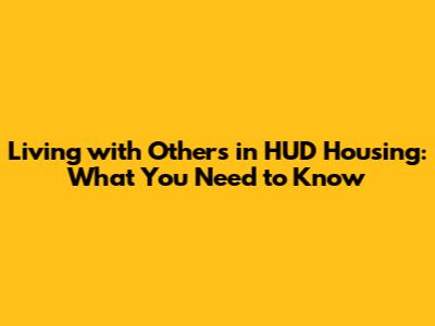 Living with Others in HUD Housing: What You Need to Know