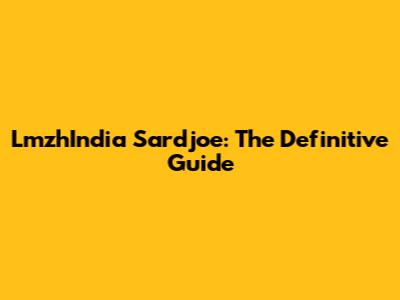 LmzhIndia Sardjoe: The Definitive Guide