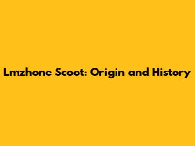 Lmzhone Scoot: Origin and History
