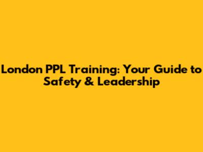 London PPL Training: Your Guide to Safety & Leadership