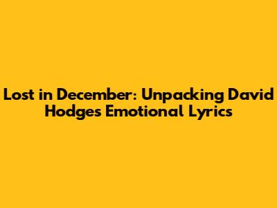Lost in December: Unpacking David Hodges' Emotional Lyrics
