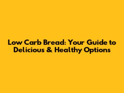 Low Carb Bread: Your Guide to Delicious & Healthy Options