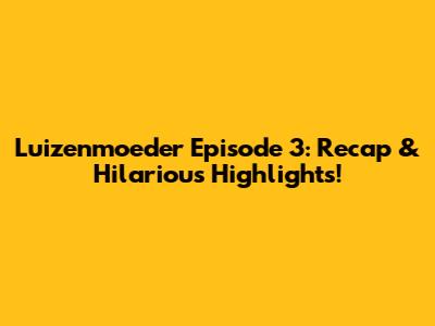 Luizenmoeder Episode 3: Recap & Hilarious Highlights!
