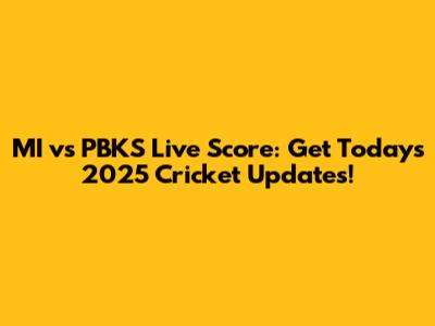 MI vs PBKS Live Score: Get Today's 2025 Cricket Updates!