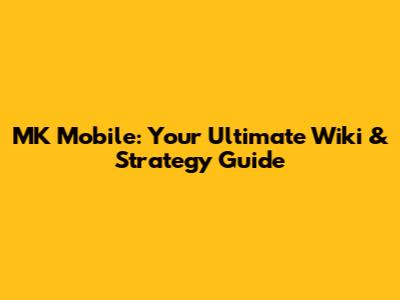 MK Mobile: Your Ultimate Wiki & Strategy Guide