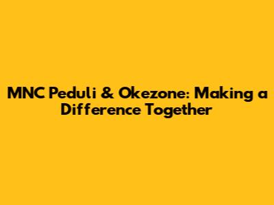 MNC Peduli & Okezone: Making a Difference Together