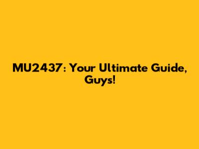 MU2437: Your Ultimate Guide, Guys!