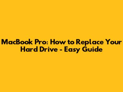 MacBook Pro: How to Replace Your Hard Drive - Easy Guide