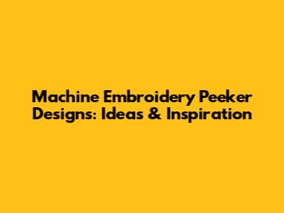 Machine Embroidery Peeker Designs: Ideas & Inspiration
