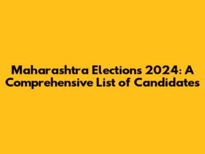 Maharashtra Elections 2024: A Comprehensive List of Candidates