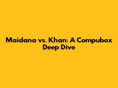 Maidana vs. Khan: A Compubox Deep Dive