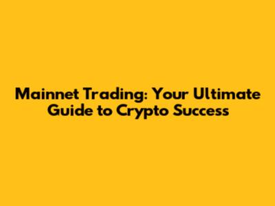 Mainnet Trading: Your Ultimate Guide to Crypto Success