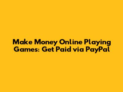 Make Money Online Playing Games: Get Paid via PayPal