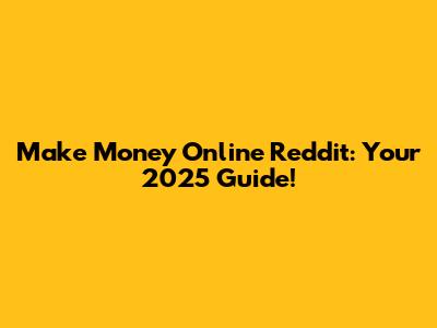 Make Money Online Reddit: Your 2025 Guide!