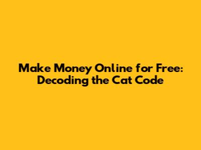 Make Money Online for Free: Decoding the Cat Code