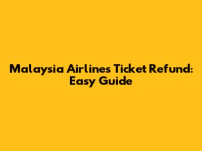 Malaysia Airlines Ticket Refund: Easy Guide
