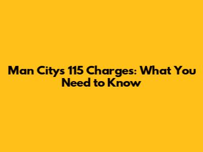 Man City's 115 Charges: What You Need to Know