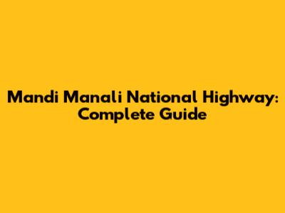 Mandi Manali National Highway: Complete Guide