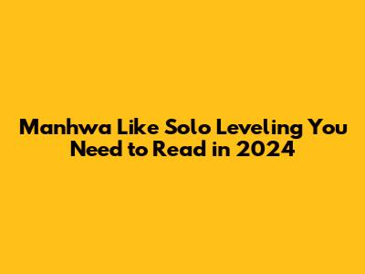 Manhwa Like Solo Leveling You Need to Read in 2024