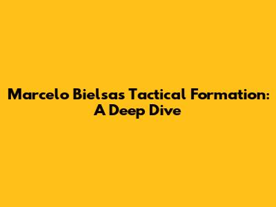 Marcelo Bielsa's Tactical Formation: A Deep Dive