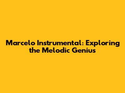 Marcelo Instrumental: Exploring the Melodic Genius